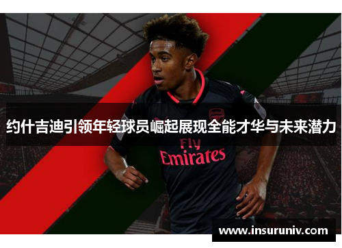 约什吉迪引领年轻球员崛起展现全能才华与未来潜力